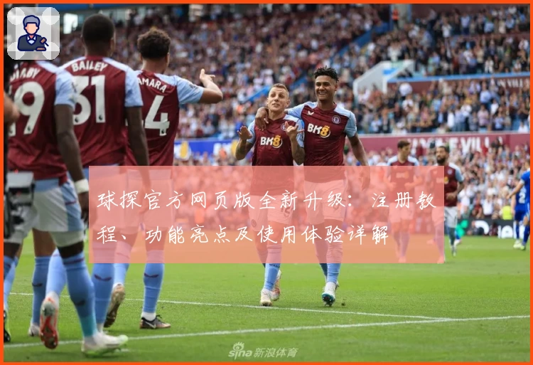 球探官方网页版全新升级：注册教程、功能亮点及使用体验详解