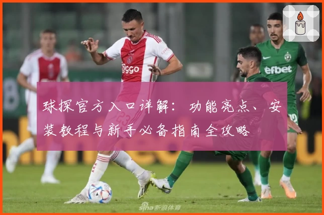 球探官方入口详解：功能亮点、安装教程与新手必备指南全攻略