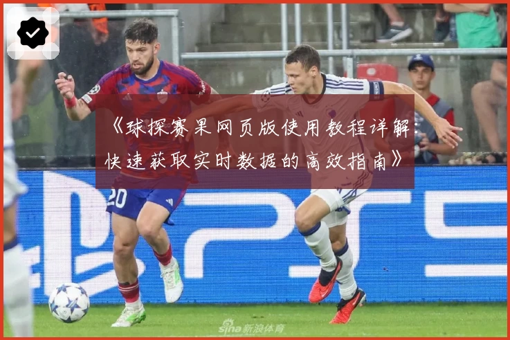 《球探赛果网页版使用教程详解：快速获取实时数据的高效指南》