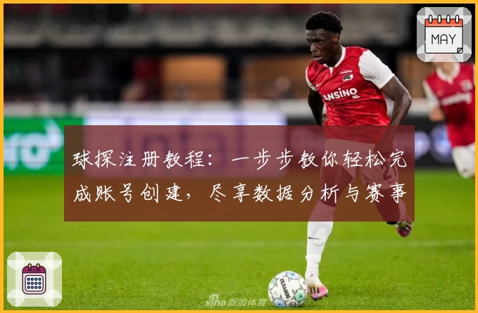 球探注册教程：一步步教你轻松完成账号创建，尽享数据分析与赛事体验