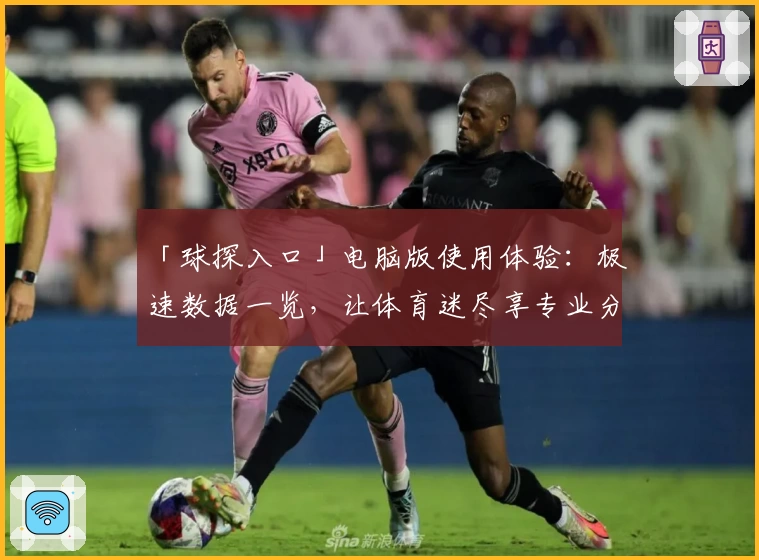 「球探入口」电脑版使用体验：极速数据一览，让体育迷尽享专业分析