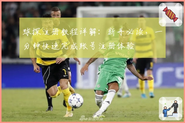 球探注册教程详解：新手必读，一分钟快速完成账号注册体验
